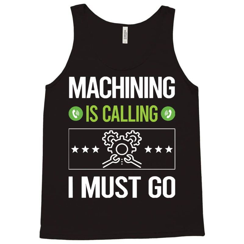 Machining T Shirtit Is Calling I Must Go Machining Machinist T Shirt Tank Top | Artistshot