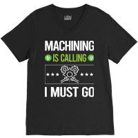 Machining T Shirtit Is Calling I Must Go Machining Machinist T Shirt V-neck Tee | Artistshot