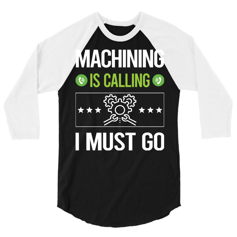 Machining T Shirtit Is Calling I Must Go Machining Machinist T Shirt 3/4 Sleeve Shirt | Artistshot