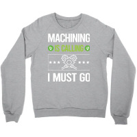 Machining T Shirtit Is Calling I Must Go Machining Machinist T Shirt Crewneck Sweatshirt | Artistshot