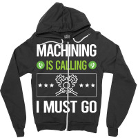 Machining T Shirtit Is Calling I Must Go Machining Machinist T Shirt Zipper Hoodie | Artistshot