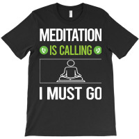 Meditation T Shirtit Is Calling I Must Go Meditation Meditate Meditati T-shirt | Artistshot