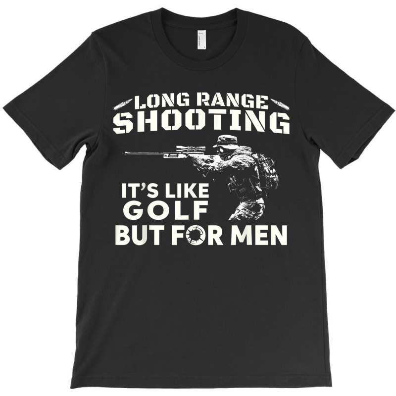 Long Range Shooting It's Like Golf But For Men T-shirt | Artistshot