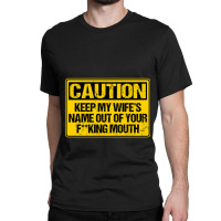 Keep My Wife_s Name Out Your Fuckin Mouth Classic T-shirt | Artistshot