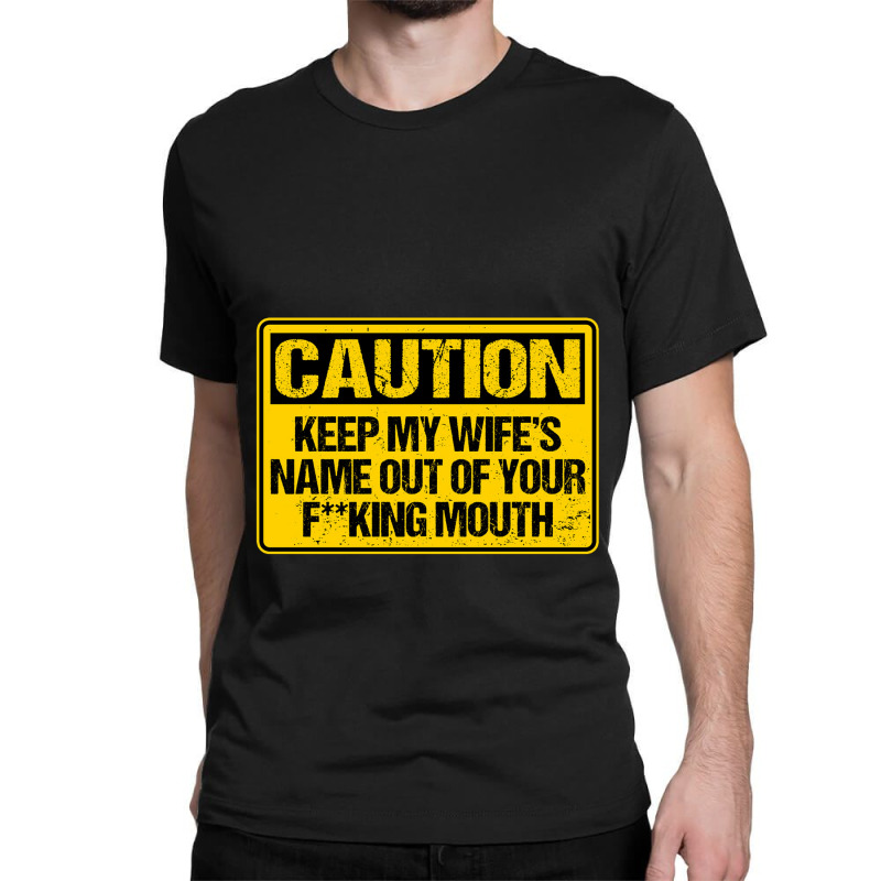 Keep My Wife_s Name Out Your Fuckin Mouth Classic T-shirt by time5803 | Artistshot