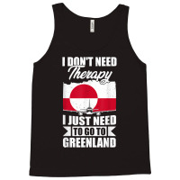 I Don't Need Therapy I Just Need To Go To Greenland T Shirt Tank Top | Artistshot