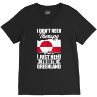 I Don't Need Therapy I Just Need To Go To Greenland T Shirt V-neck Tee | Artistshot