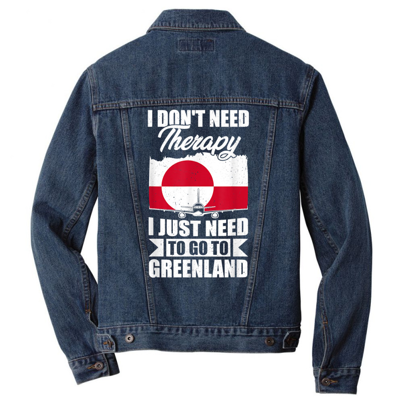 I Don't Need Therapy I Just Need To Go To Greenland T Shirt Men Denim Jacket | Artistshot