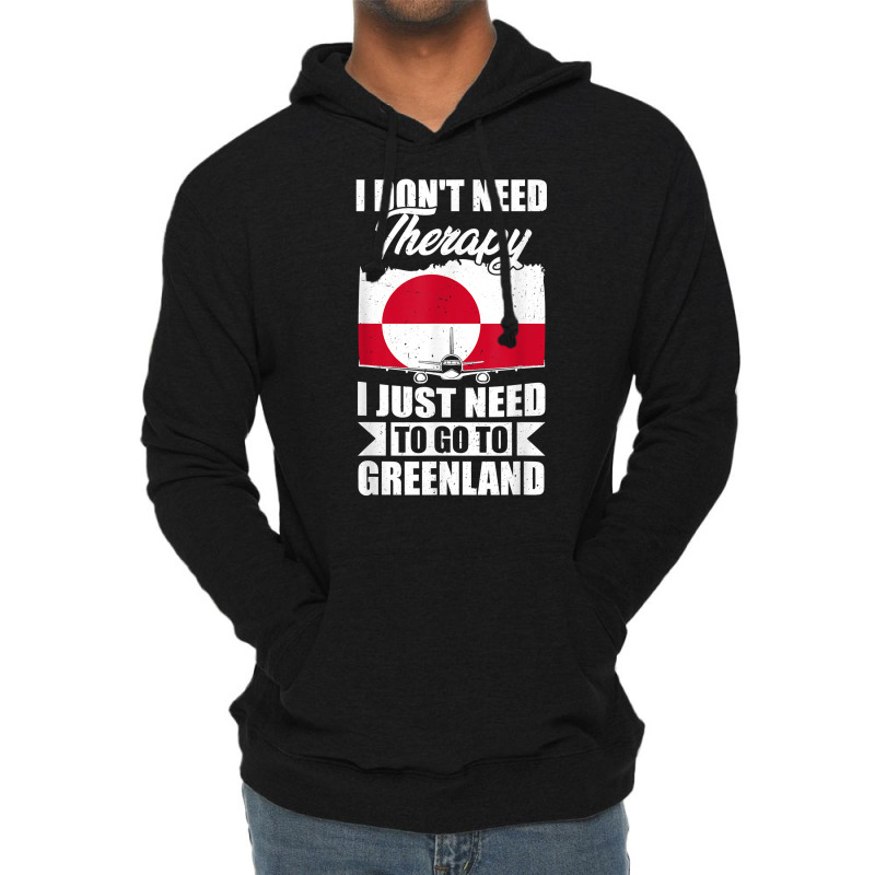 I Don't Need Therapy I Just Need To Go To Greenland T Shirt Lightweight Hoodie | Artistshot