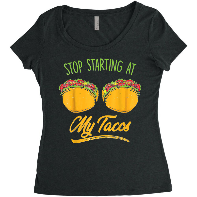 Funny Mexican Stop Staring At My Tacos Fiesta Cinco De Mayo T Shirt Women's Triblend Scoop T-shirt by JerrodHeathGaylon | Artistshot