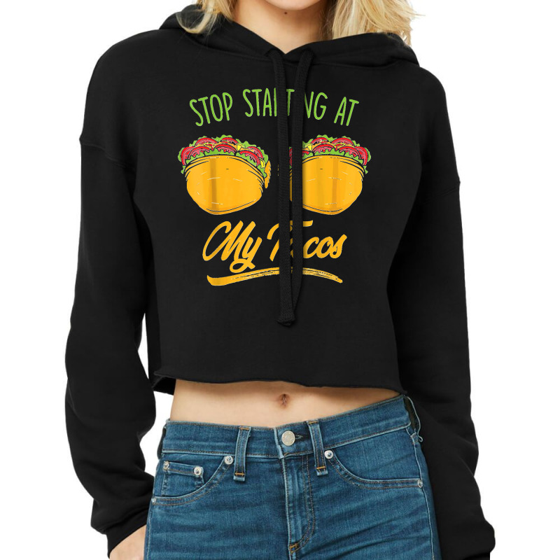 Funny Mexican Stop Staring At My Tacos Fiesta Cinco De Mayo T Shirt Cropped Hoodie by JerrodHeathGaylon | Artistshot