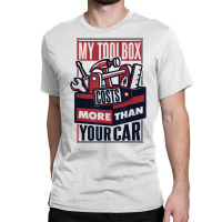 My Toolbox Costs More Than Your Car Auto Mechanic T Shirt Classic T-shirt | Artistshot