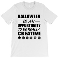 Halloween Is An Opportunity To Be Really Creative T-shirt | Artistshot