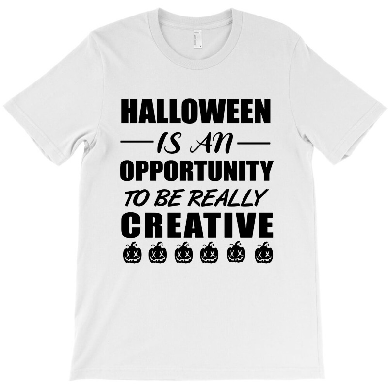 Halloween Is An Opportunity To Be Really Creative T-shirt | Artistshot