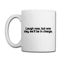 Laugh Now, But One Day We'll Be In Charge Coffee Mug | Artistshot