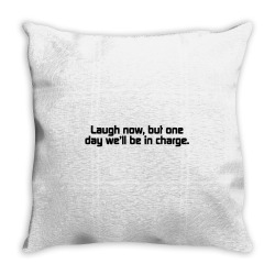 laugh now, but one day we'll be in charge Throw Pillow | Artistshot
