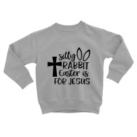 Silly Rabbit Easter Is For Jesus Toddler Sweatshirt | Artistshot