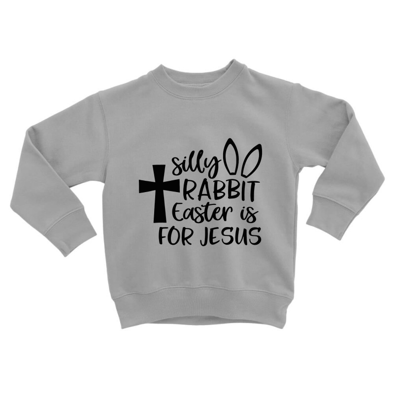 Silly Rabbit Easter Is For Jesus Toddler Sweatshirt | Artistshot