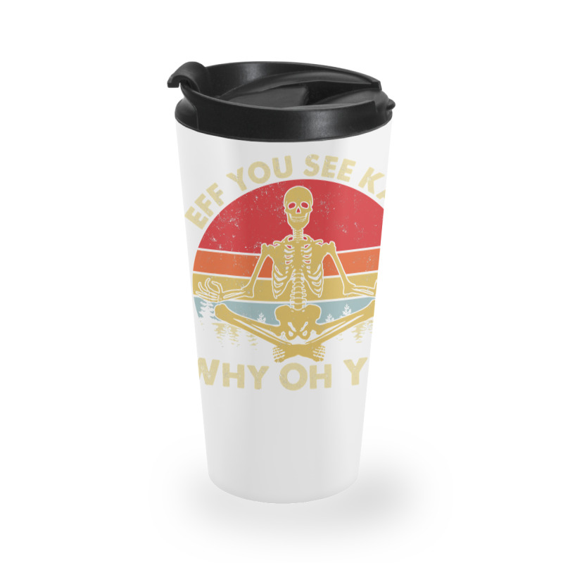 Eff You See Kay Why Oh U Skeleton Yoga Funny Costume Gifts T Shirt Cop Travel Mug | Artistshot