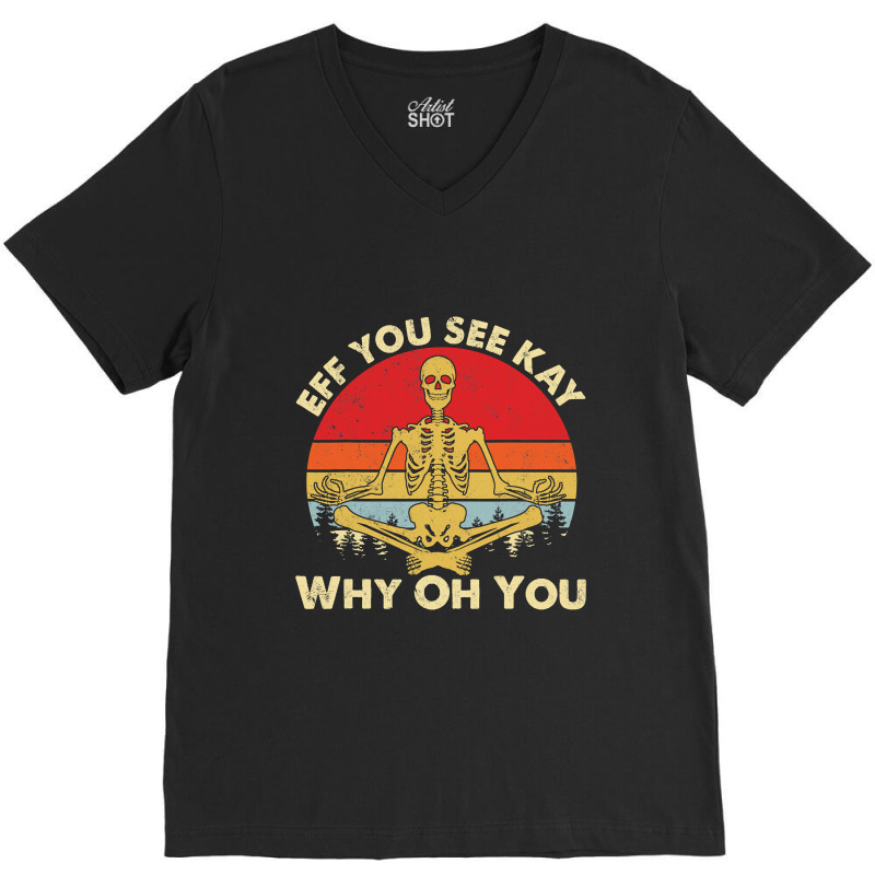 Eff You See Kay Why Oh U Skeleton Yoga Funny Costume Gifts T Shirt Cop V-neck Tee | Artistshot