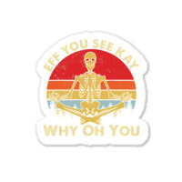 Eff You See Kay Why Oh U Skeleton Yoga Funny Costume Gifts T Shirt Cop Sticker | Artistshot