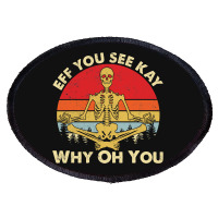 Eff You See Kay Why Oh U Skeleton Yoga Funny Costume Gifts T Shirt Cop Oval Patch | Artistshot