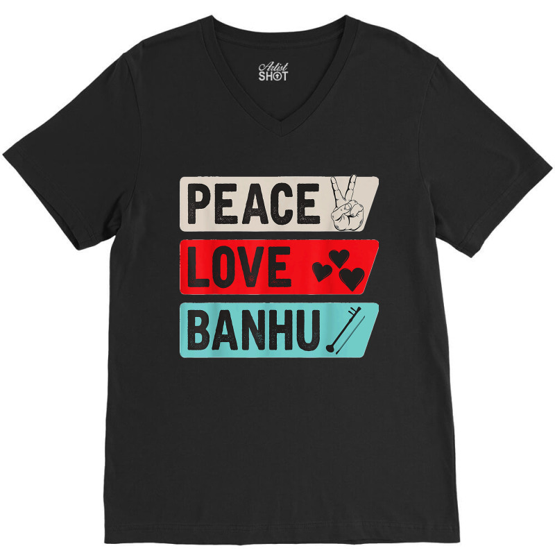 Peace Love Banhu Stringed Instrument, Funny Banhu Players T Shirt V-neck Tee | Artistshot