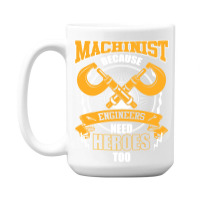 Machinist Because Engineers Need Heroes Too 15 Oz Coffee Mug | Artistshot