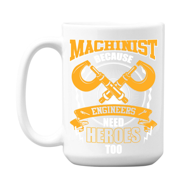 Machinist Because Engineers Need Heroes Too 15 Oz Coffee Mug | Artistshot