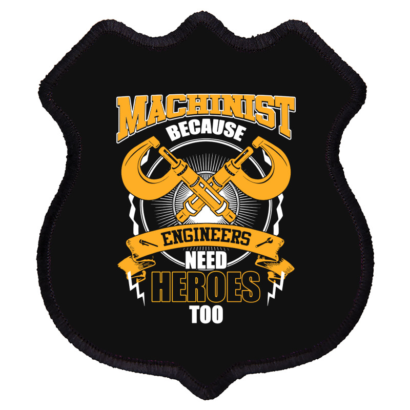 Machinist Because Engineers Need Heroes Too Shield Patch | Artistshot