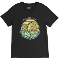 Fishing T  Shirt Fishing   O Fishally The Greatest Fisherman T  Shirt V-neck Tee | Artistshot