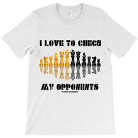 I Love To Check My Opponents Chess Set Pieces Geek Humor Premium T Shi T-shirt | Artistshot