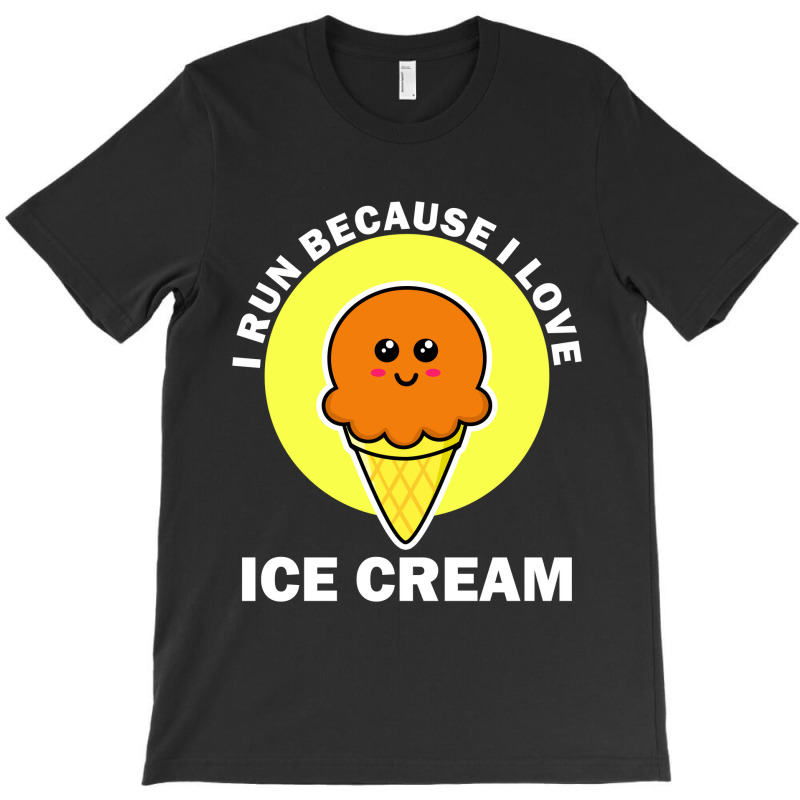 I Run Because I Love Ice Cream T-shirt | Artistshot