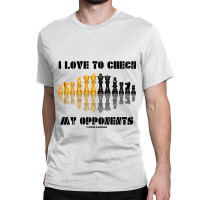 I Love To Check My Opponents Chess Set Pieces Geek Humor Premium T Shi Classic T-shirt | Artistshot