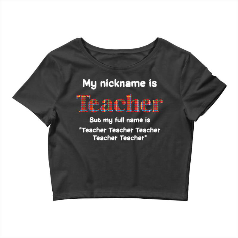 Funny My Nickname Is Teacher But My Full Name Is Teacher T Shirt Crop Top by Rudy_Glenn | Artistshot