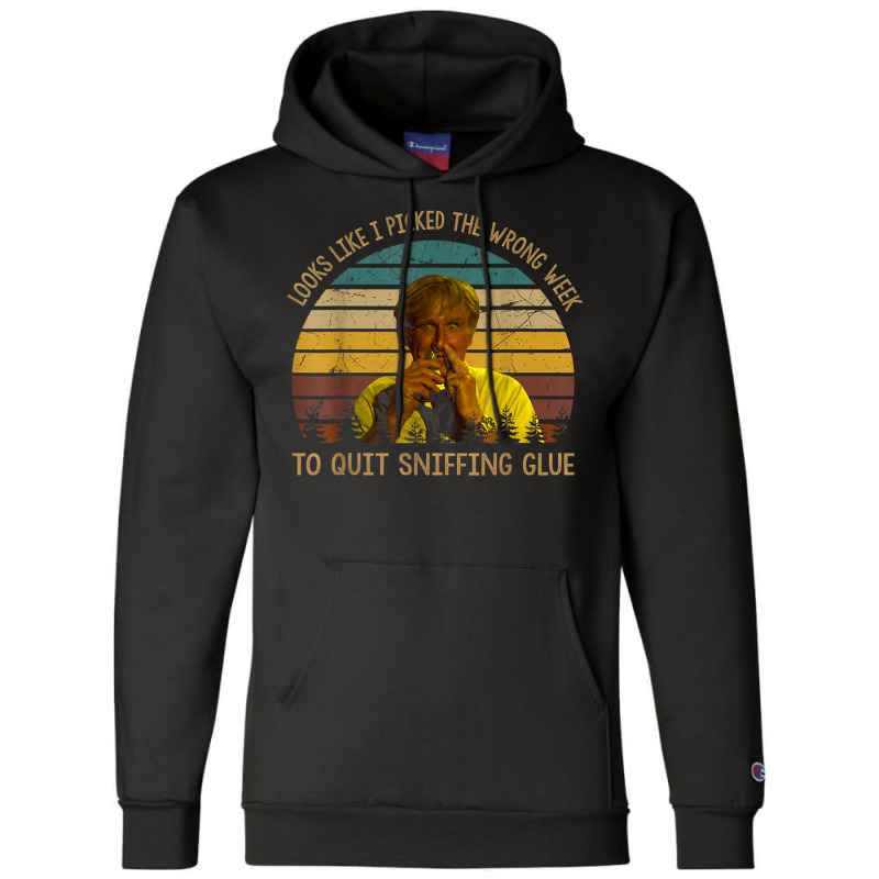 Looks Like I Picked The Week To Quit Sniffing Glue T Shirt Champion Hoodie | Artistshot