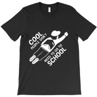 Cool People Don't Need To Go To School T-shirt | Artistshot