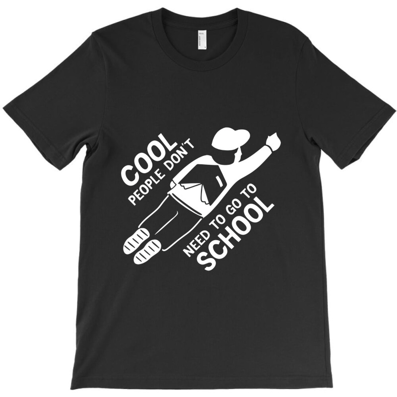 Cool People Don't Need To Go To School T-shirt | Artistshot