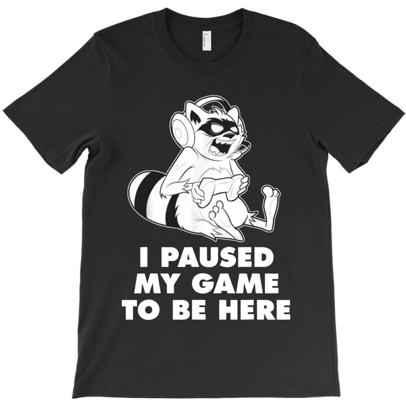 I Paused My Game To Be Here T-shirt | Artistshot