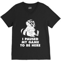 I Paused My Game To Be Here V-neck Tee | Artistshot