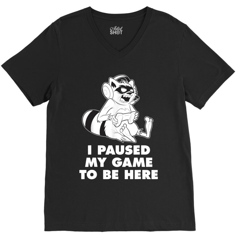 I Paused My Game To Be Here V-neck Tee | Artistshot