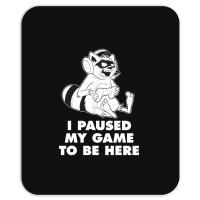 I Paused My Game To Be Here Mousepad | Artistshot