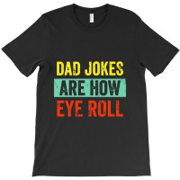 Dad Jokes Are How Eye Roll T-shirt | Artistshot