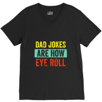 Dad Jokes Are How Eye Roll V-neck Tee | Artistshot