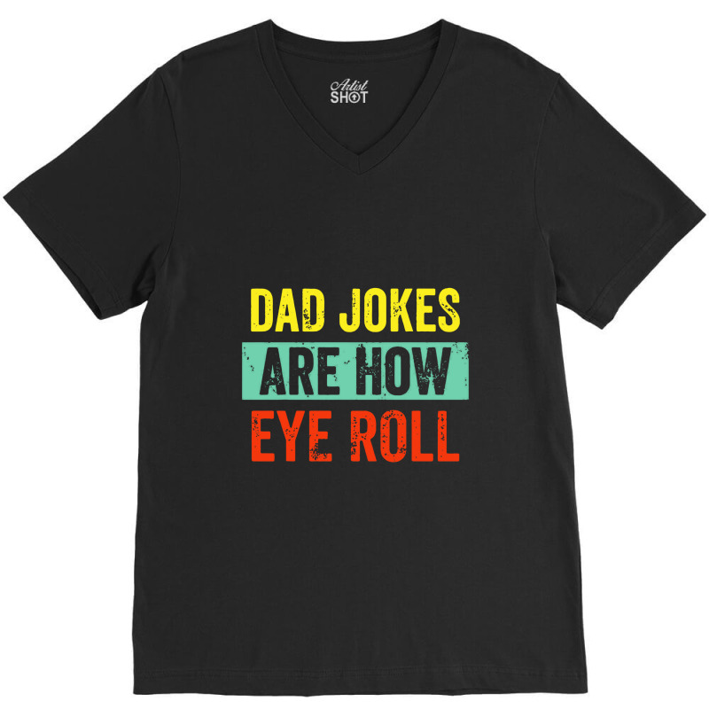 Dad Jokes Are How Eye Roll V-neck Tee | Artistshot