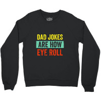 Dad Jokes Are How Eye Roll Crewneck Sweatshirt | Artistshot