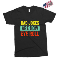 Dad Jokes Are How Eye Roll Exclusive T-shirt | Artistshot