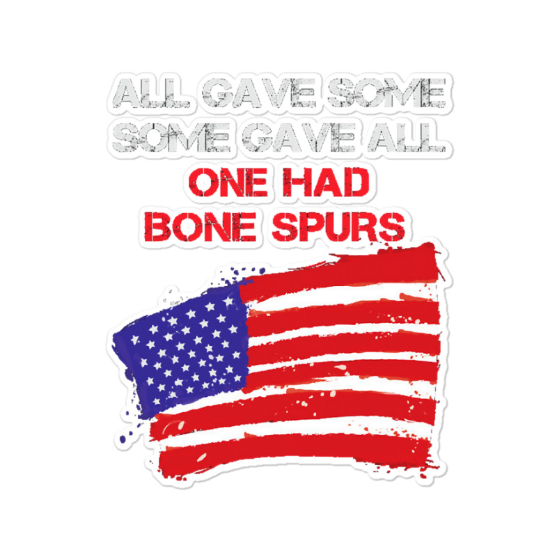 All Gave Some Some Gave All One Had Bone Spurs Sticker | Artistshot