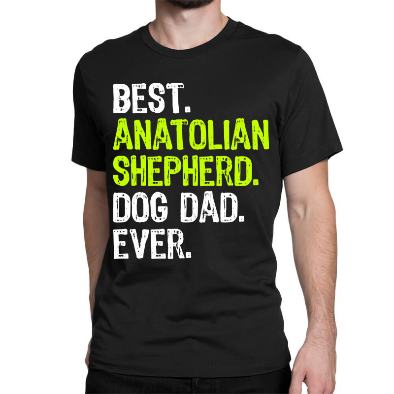 Anatolian Shepherd Dog Dad Fathers Day Dog Lovers T Shirt Classic T-shirt by bakien89 | Artistshot