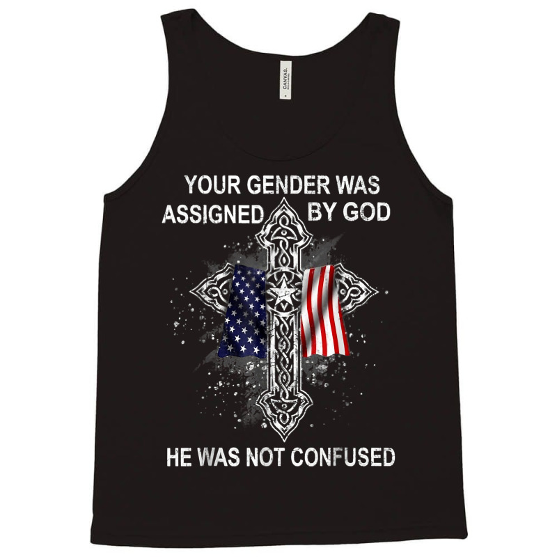 Your Gender Was Assigned By God He Was Not Confused T Shirt Tank Top | Artistshot